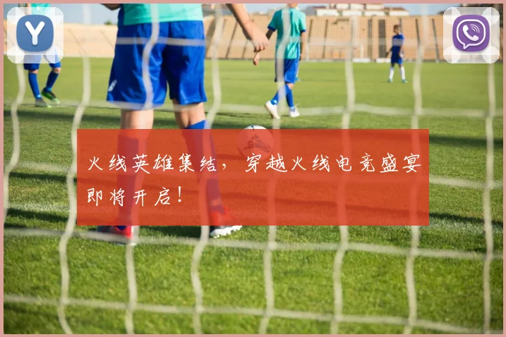 火线英雄集结,穿越火线电竞盛宴即将开启!
