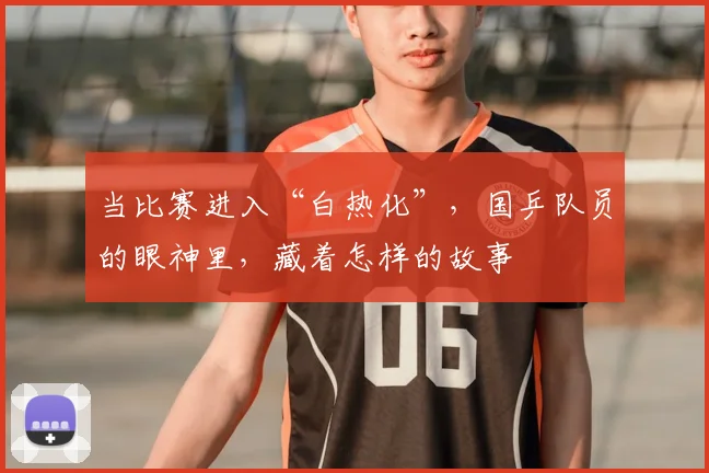 当比赛进入“白热化”,国乒队员的眼神里,藏着怎样的故事