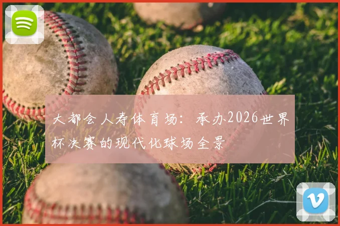 大都会人寿体育场:承办2026世界杯决赛的现代化球场全景