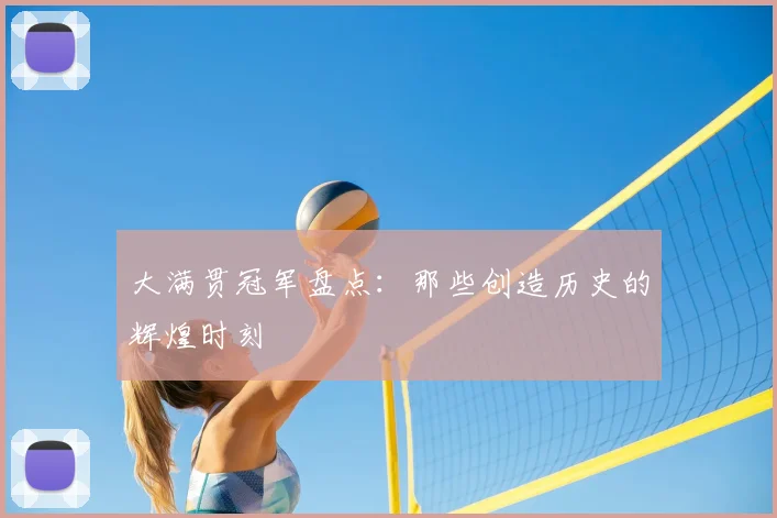 大满贯冠军盘点：那些创造历史的辉煌时刻