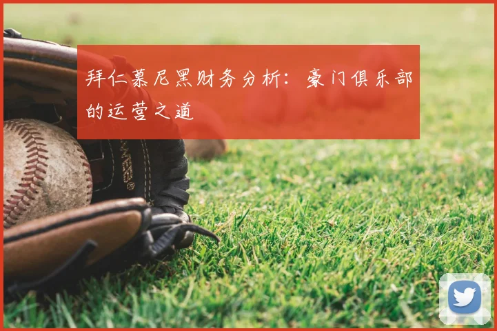 拜仁慕尼黑财务分析:豪门俱乐部的运营之道