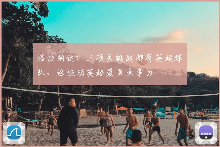 格拉纳达:三项关键战都有英超球队,这证明英超最具竞争力